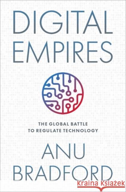 Digital Empires: The Global Battle to Regulate Technology Anu (Henry L. Moses Professor of Law and International Organizations, Henry L. Moses Professor of Law and International 9780197649268