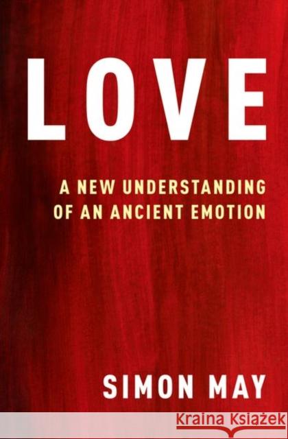 Love: A New Understanding of an Ancient Emotion Simon May 9780197650530 Oxford University Press Inc