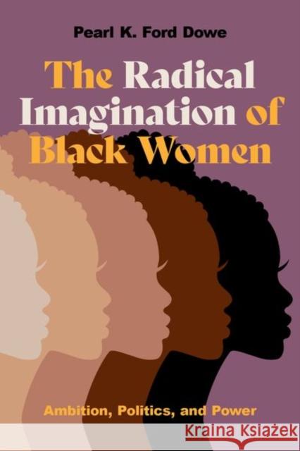 The Radical Imagination of Black Women Pearl K. Ford (Asa Griggs Candler Professor of Political Science and African American Studies, Asa Griggs Candler Profes 9780197650806 Oxford University Press Inc