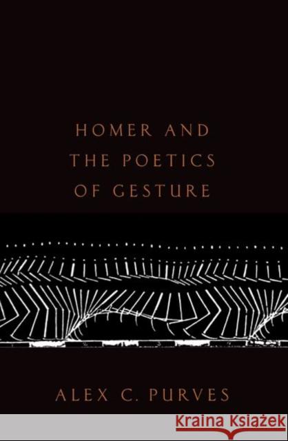 Homer and the Poetics of Gesture Alex C. Purves 9780197651193 Oxford University Press, USA
