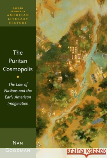 The Puritan Cosmopolis: The Law of Nations and the Early American Imagination Nan Goodman 9780197651209 Oxford University Press, USA