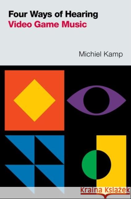 Four Ways of Hearing Video Game Music Michiel (Assistant Professor of Musicology, Assistant Professor of Musicology, Utrecht University) Kamp 9780197651223 Oxford University Press Inc