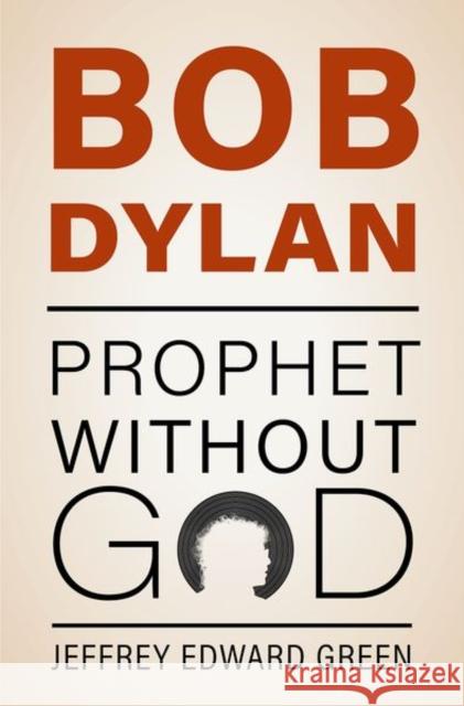Bob Dylan: Prophet Without God Jeffrey Edward (Professor of Political Science, Professor of Political Science, University of Pennsylvania) Green 9780197651742