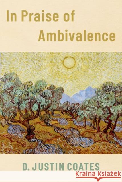 In Praise of Ambivalence D. Justin (Associate Professor of Philosophy, Associate Professor of Philosophy, University of Houston) Coates 9780197652398 Oxford University Press Inc