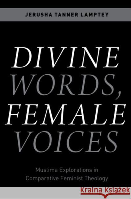Divine Words, Female Voices: Muslima Explorations in Comparative Feminist Theology Lamptey, Jerusha Tanner 9780197652794 Oxford University Press Inc