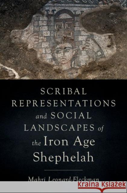 Scribal Representations and Social Landscapes of the Iron Age Shephelah Mahri (Associate Professor, Department of Religious Studies, Department of Classics, Associate Professor, Department of  9780197652961