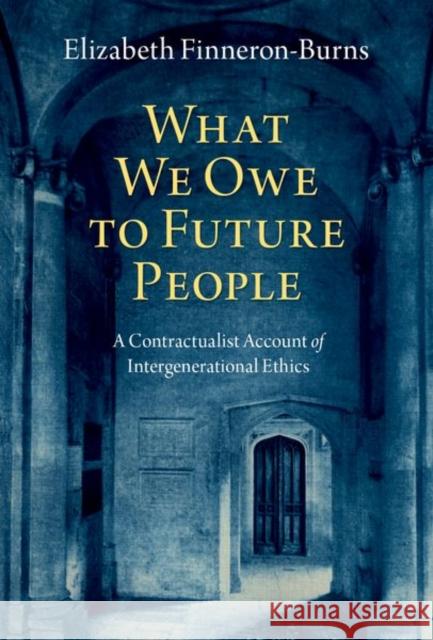 What We Owe to Future People: A Contractualist Account of Intergenerational Ethics  9780197653258 OUP USA