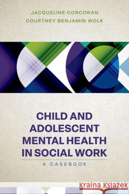 Child and Adolescent Mental Health in Social Work Courtney Benjamin (Assistant Professor, Assistant Professor, University of Pennsylvania) Wolk 9780197653562 Oxford University Press Inc