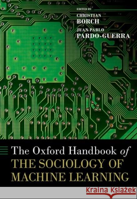 The Oxford Handbook of the Sociology of Machine Learning Juan Pablo (, University of California, San Diego) Pardo-Guerra 9780197653609 Oxford University Press Inc