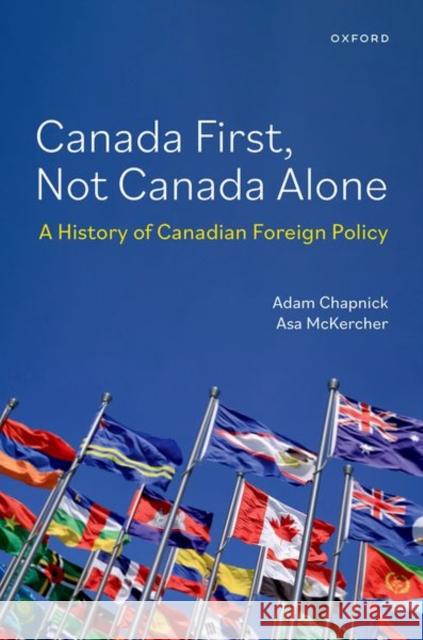 Canada First, Not Canada Alone: A History of Canadian Foreign Policy Asa (Assistant Professor of History, Assistant Professor of History, Royal Military College of Canada) McKercher 9780197653715 Oxford University Press Inc