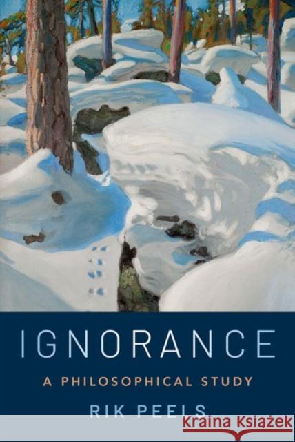 Ignorance: A Philosophical Study Rik Peels 9780197654514