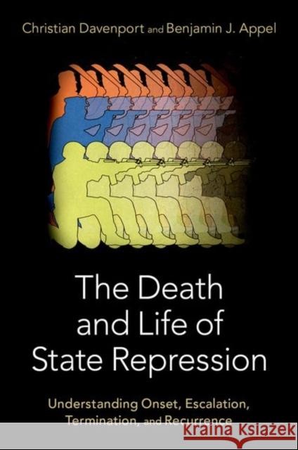 The Death and Life of State Repression: Understanding Onset, Escalation, Termination, and Recurrence Christian Davenport Benjamin Appel 9780197655375