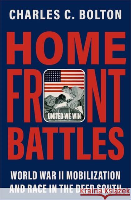 Home Front Battles: World War II Mobilization and Race in the Deep South Charles C. Bolton 9780197655610 Oxford University Press, USA