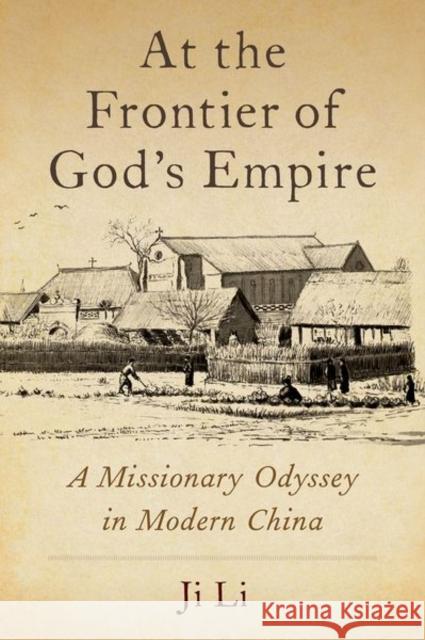 At the Frontier of God's Empire: A Missionary Odyssey in Modern China Li, Ji 9780197656051 Oxford University Press Inc