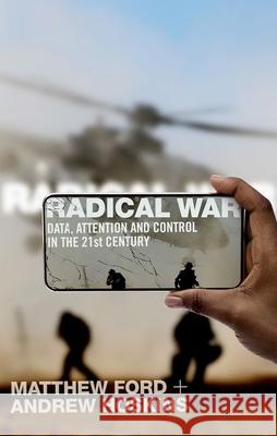 Radical War: Data, Attention and Control in the Twenty-First Century Matthew Ford Andrew Hoskins 9780197656549 Oxford University Press, USA