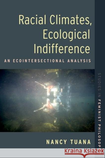Racial Climates, Ecological Indifference: An Ecointersectional Analysis Tuana, Nancy 9780197656617 Oxford University Press Inc