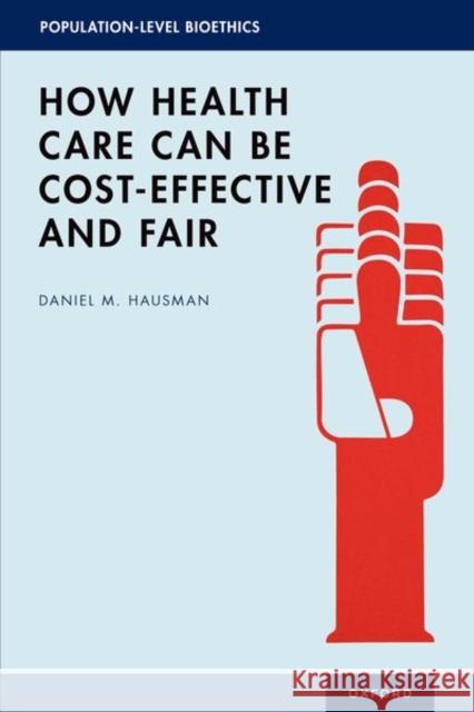 How Health Care Can Be Cost-Effective and Fair Daniel M. (Research Professor, Research Professor, Center for Population-Level Bioethics, Rutgers University) Hausman 9780197656969 Oxford University Press Inc