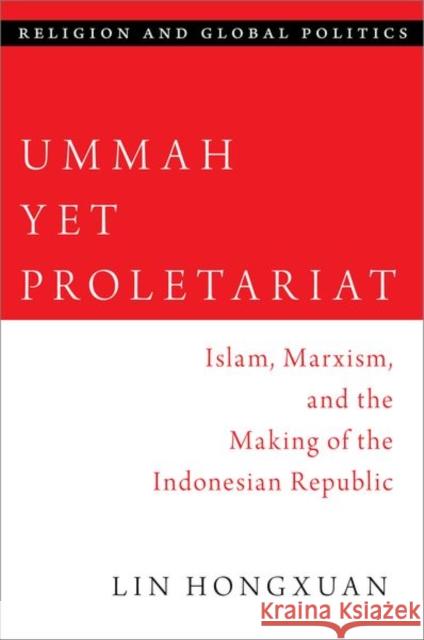 Ummah Yet Proletariat: Islam, Marxism, and the Making of the Indonesian Republic Lin (Senior Tutor, Senior Tutor, Department of Southeast Asian Studies, National University of Singapore) Hongxuan 9780197657386 Oxford University Press Inc