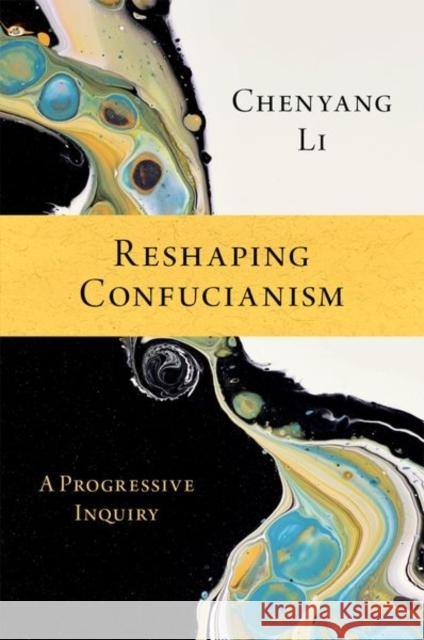 Reshaping Confucianism Chenyang (Professor of Philosophy, Professor of Philosophy, Nanyang Technological University, Singapore) Li 9780197657638 Oxford University Press Inc