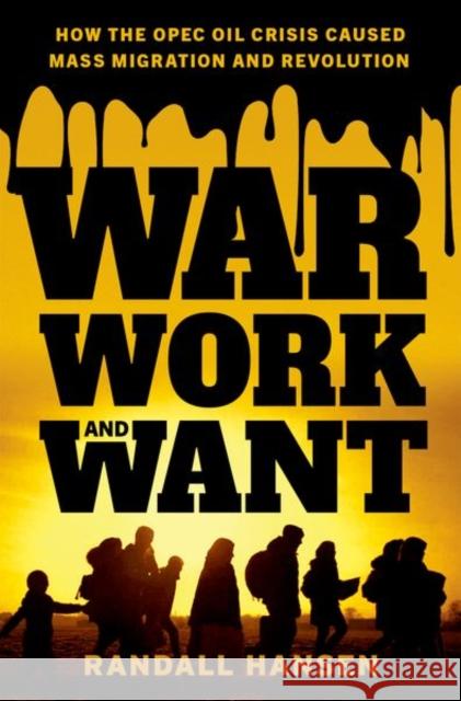 War, Work, and Want: How the OPEC Oil Crisis Caused Mass Migration and Revolution Randall (Canada Research Chair in Global Migration, Canada Research Chair in Global Migration, University of Toronto) Ha 9780197657690 Oxford University Press Inc