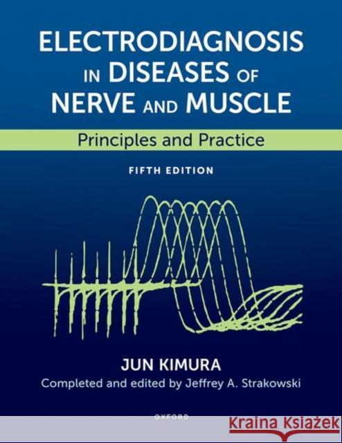 Electrodiagnosis in Diseases of Nerve and Muscle: Principles and Practice Jun Kimura Jeffrey A. Strakowski 9780197658017 Oxford University Press Inc