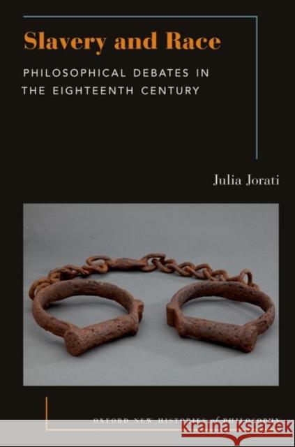 Slavery and Race: Philosophical Debates in the Eighteenth Century Julia (Professor of Philosophy, Professor of Philosophy, University of Massachusetts Amherst) Jorati 9780197659236