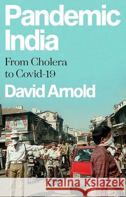 Pandemic India: From Cholera to Covid-19 David Arnold 9780197659625 Oxford University Press, USA