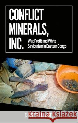 Conflict Minerals, Inc.: War, Profit and White Saviourism in Eastern Congo Christopher N. Vogel 9780197659649 Oxford University Press, USA