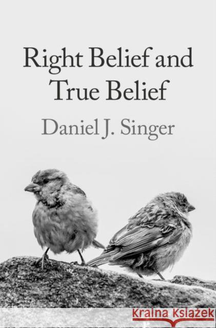 Right Belief and True Belief Daniel J. (Associate Professor of Philosophy, Associate Professor of Philosophy, University of Pennsylvania) Singer 9780197660386 Oxford University Press Inc