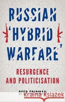 Russian Hybrid Warfare: Resurgence and Politicization Ofer Fridman 9780197660430