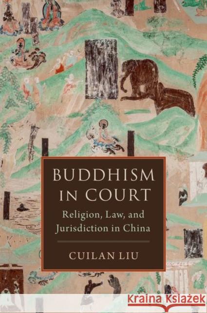 Buddhism in Court: Religion, Law, and Jurisdiction in China Cuilan (Assistant Professor, Department of Religious Studies, Assistant Professor, Department of Religious Studies, Univ 9780197663332 Oxford University Press Inc