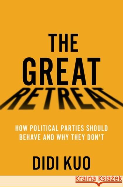 The Great Retreat: How Political Parties Should Behave and Why They Don't Didi (Center Fellow at the Center on Democracy, Development, and the Rule of Law, Center Fellow at the Center on Democra 9780197664193 OUP USA