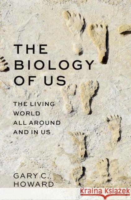 The Biology of Us: The Living World All Around and In Us Gary C. (Science editor and writer, Science editor and writer) Howard 9780197664797 Oxford University Press Inc