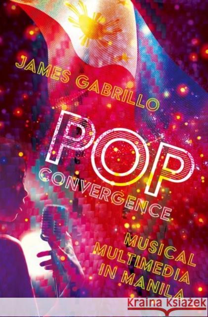 Pop Convergence: Musical Multimedia in Manila James Gabrillo 9780197665114