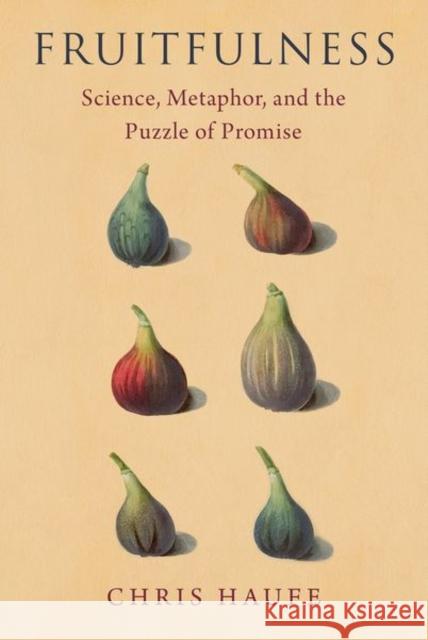 Fruitfulness: Science, Metaphor, and the Puzzle of Promise Chris (Elizabeth M. and William C. Treuhaft Professor of the Humanities, Elizabeth M. and William C. Treuhaft Professor 9780197666395 Oxford University Press Inc