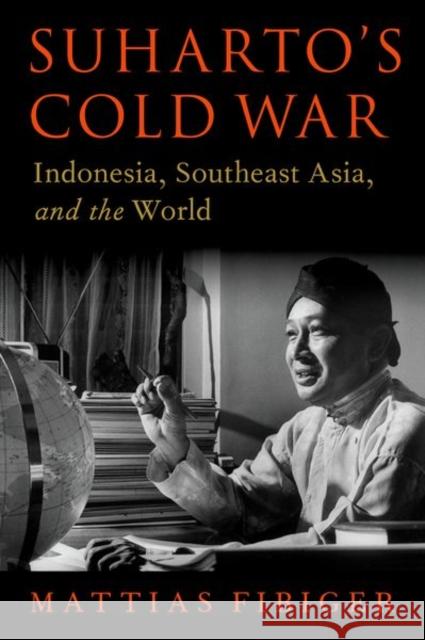 Suharto's Cold War: Indonesia, Southeast Asia, and the World Mattias (Assistant Professor, Business, Government, and the International Economy Unit, Assistant Professor, Business, G 9780197667224 Oxford University Press Inc