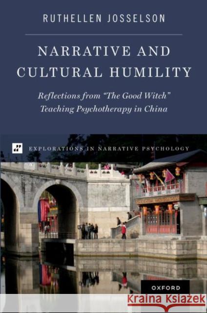 Narrative and Cultural Humility: Reflections from the Good Witch Teaching Psychotherapy in China Josselson, Ruthellen 9780197667354