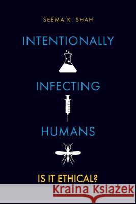 Intentionally Infecting Humans: Is It Ethical? Seema K. Shah 9780197667897 Oxford University Press