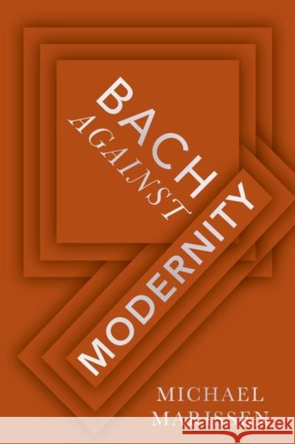 Bach Against Modernity Marissen, Michael 9780197669495 Oxford University Press, USA