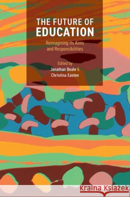 The Future of Education: Reimagining its Aims and Responsibilities  9780197669723 Oxford University Press Inc