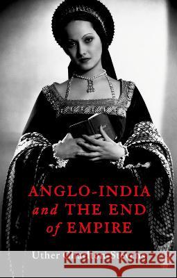 Anglo India and the End of the Empire Charlton Stevens 9780197669983 Oxford University Press, USA