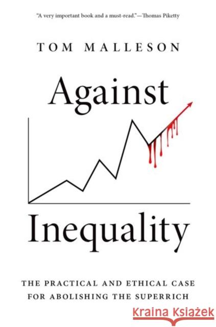 Against Inequality: The Practical and Ethical Case for Abolishing the Superrich Tom (Associate Professor in the Department of Social Justice & Peace Studies, Associate Professor in the Department of S 9780197670408 Oxford University Press Inc