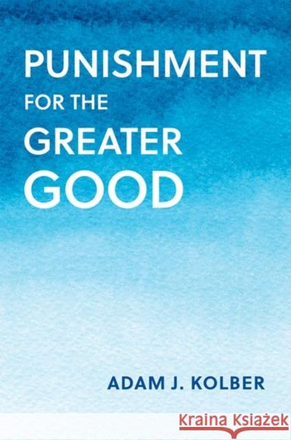 Punishment for the Greater Good Adam J. (Professor of Law, Professor of Law, Brooklyn Law School) Kolber 9780197672778 Oxford University Press Inc