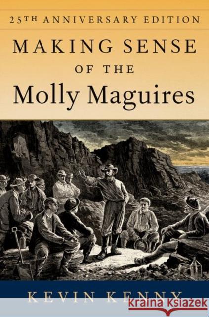 Making Sense of the Molly Maguires Kevin (Glucksman Professor of History, Glucksman Professor of History, New York University) Kenny 9780197673881 Oxford University Press Inc