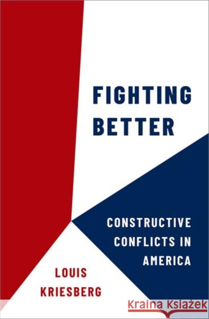 Fighting Better: Constructive Conflicts in America Kriesberg, Louis 9780197674796