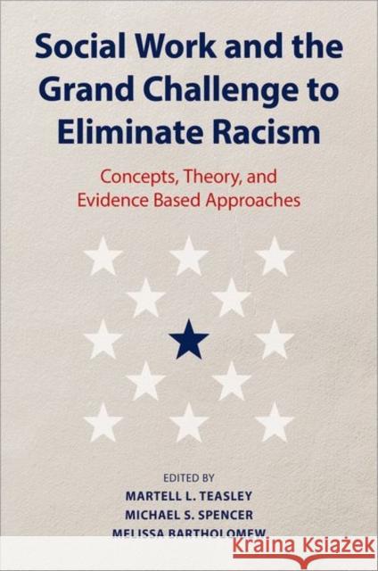 Social Work and the Grand Challenge of Ending Racism: Concepts, Theory, and Evidence Based Approaches Martell L. Teasley Michael S. Spencer Melissa Bartholomew 9780197674949 Oxford University Press, USA