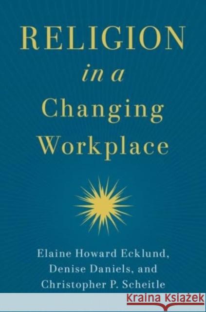 Religion in a Changing Workplace Christopher P. (Associate Professor of Sociology, Associate Professor of Sociology, West Virginia University) Scheitle 9780197675007