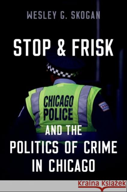 Stop & Frisk and the Politics of Crime in Chicago Wesley G. (Professor Emeritus, Professor Emeritus, Northwestern University) Skogan 9780197675052