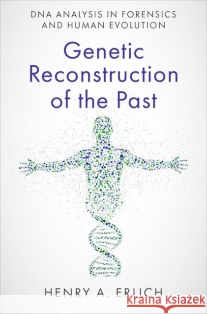 Genetic Reconstruction of the Past: DNA Analysis in Forensics and Human Evolution Henry A. Erlich 9780197675366 Oxford University Press, USA