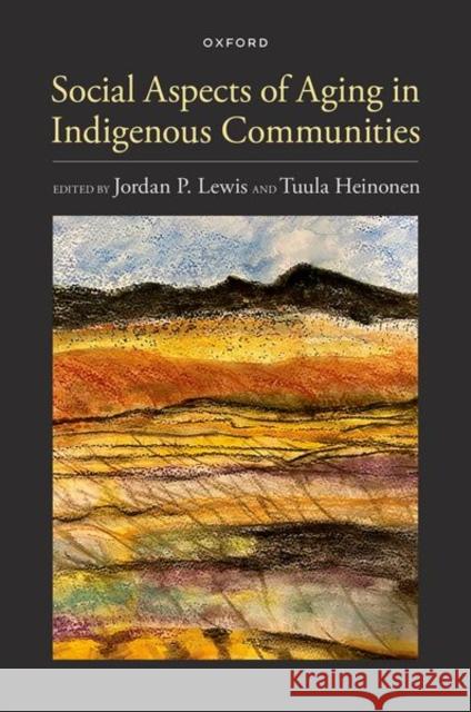 Social Aspects of Aging in Indigenous Communities Tuula (University of Manitoba) Heinonen 9780197677216